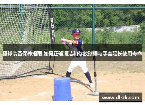 棒球装备保养指南 如何正确清洁和存放球棒与手套延长使用寿命