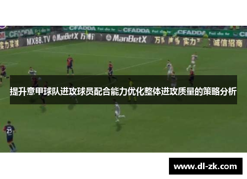 提升意甲球队进攻球员配合能力优化整体进攻质量的策略分析