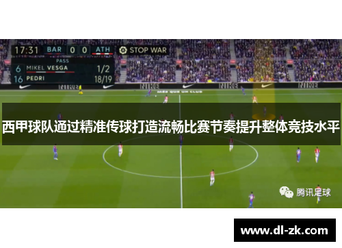 西甲球队通过精准传球打造流畅比赛节奏提升整体竞技水平