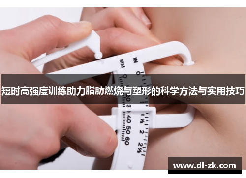 短时高强度训练助力脂肪燃烧与塑形的科学方法与实用技巧
