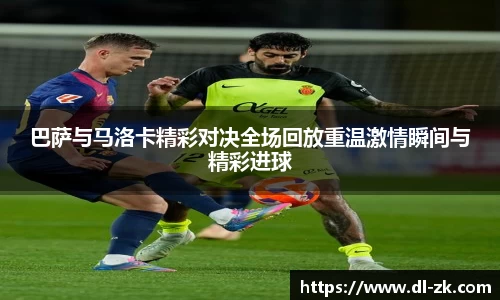 巴萨与马洛卡精彩对决全场回放重温激情瞬间与精彩进球
