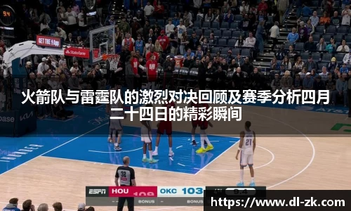 火箭队与雷霆队的激烈对决回顾及赛季分析四月二十四日的精彩瞬间